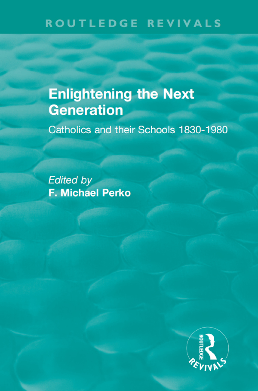 Enlightening the Next Generation Catholics and their Schools 1830-1980 1st Edition