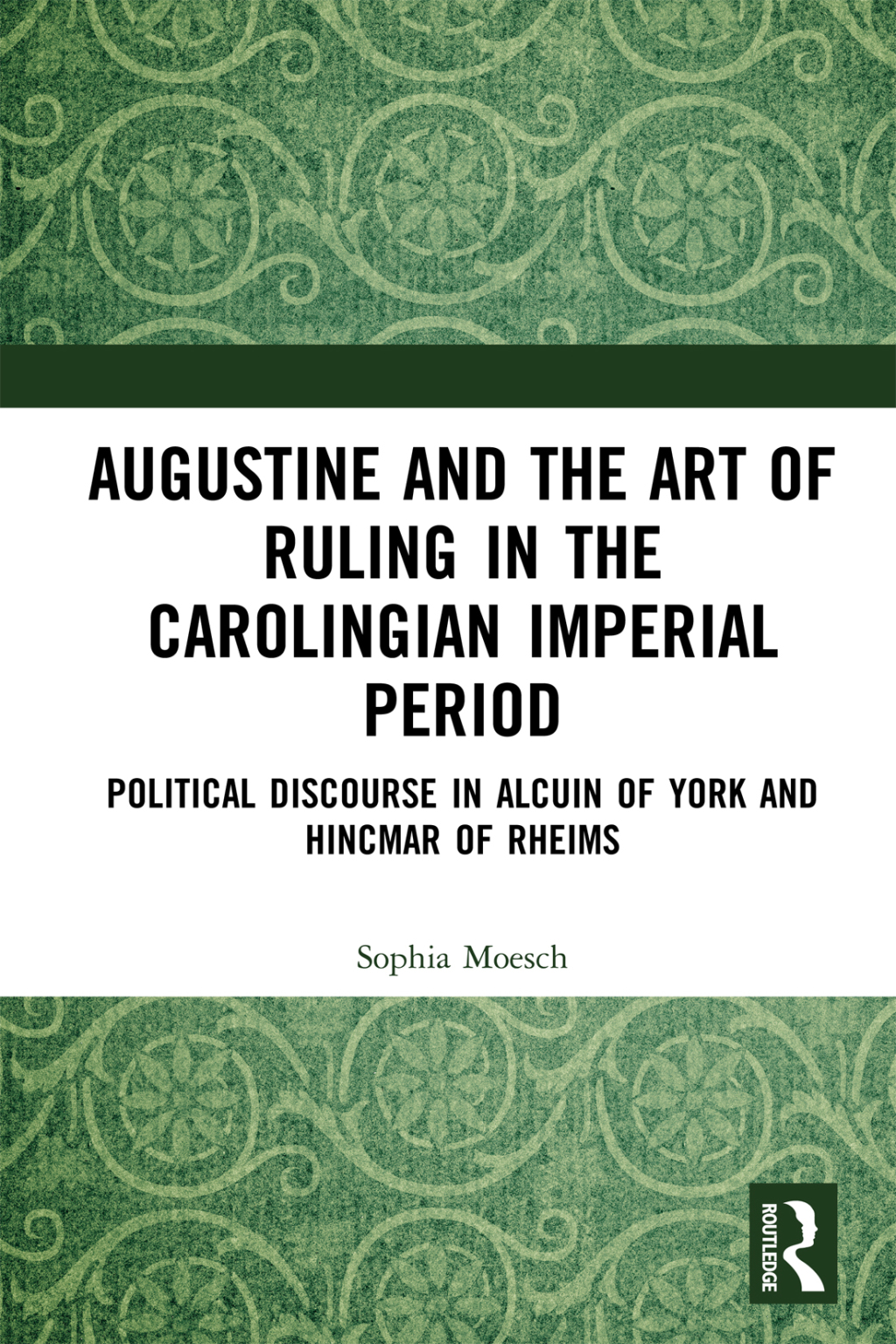Augustine and the Art of Ruling in the Carolingian Imperial Period (Open Access) Political Discourse in Alcuin of York and Hincmar of Rheims 1st Edition