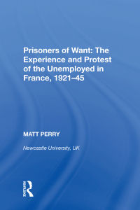 Omslagafbeelding: Prisoners of Want: The Experience and Protest of the Unemployed in France, 1921-45 1st edition 9780367893033