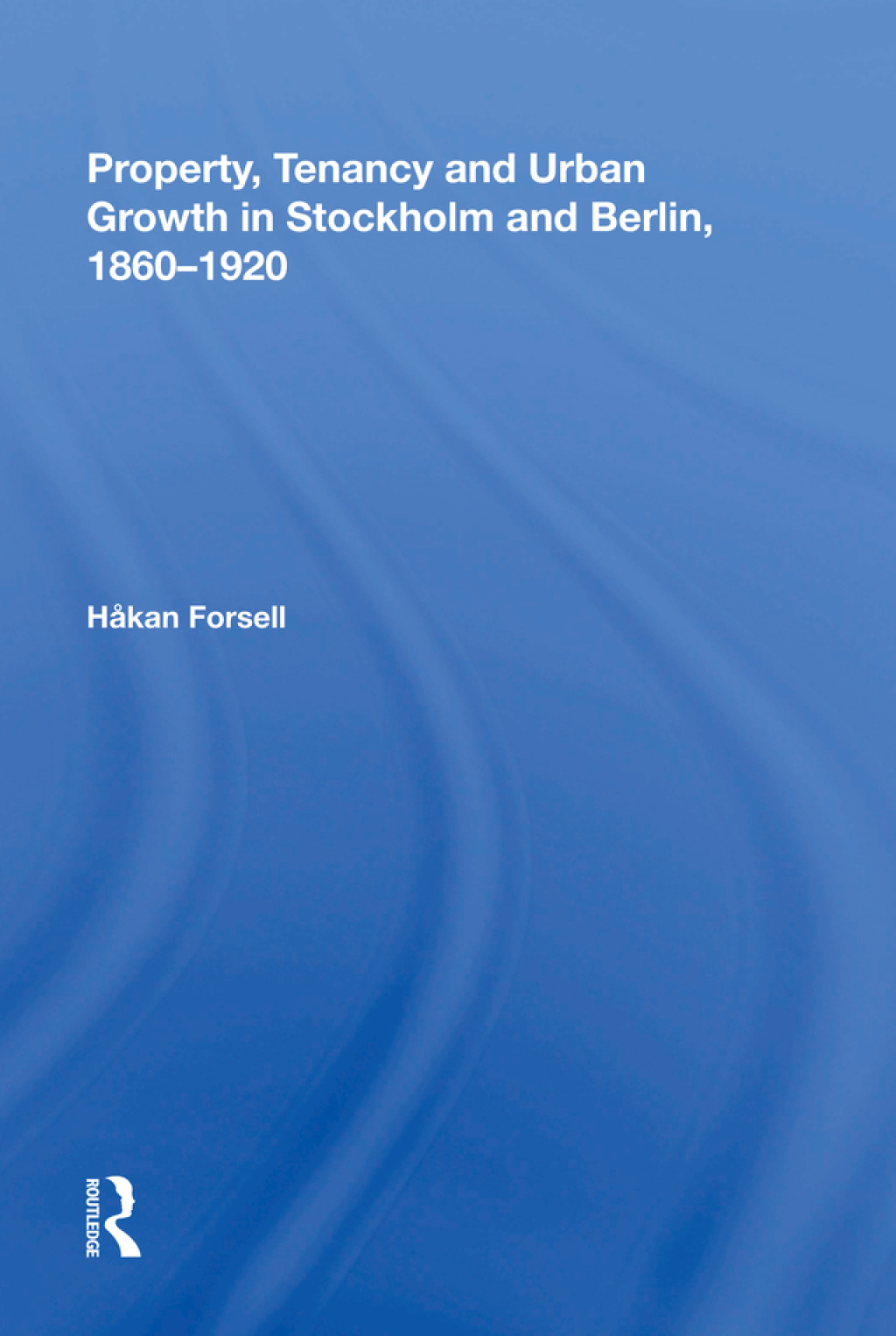 Property, Tenancy and Urban Growth in Stockholm and Berlin, 1860�1920 1st Edition