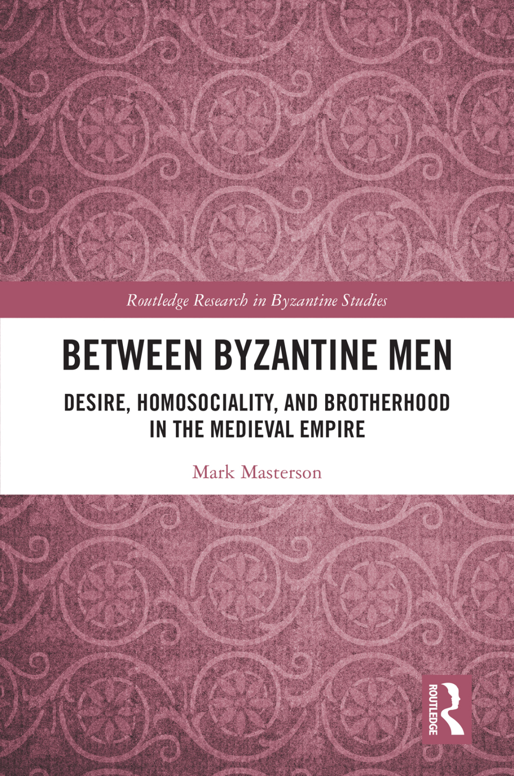 Between Byzantine Men Desire, Homosociality, and Brotherhood in the Medieval Empire 1st Edition