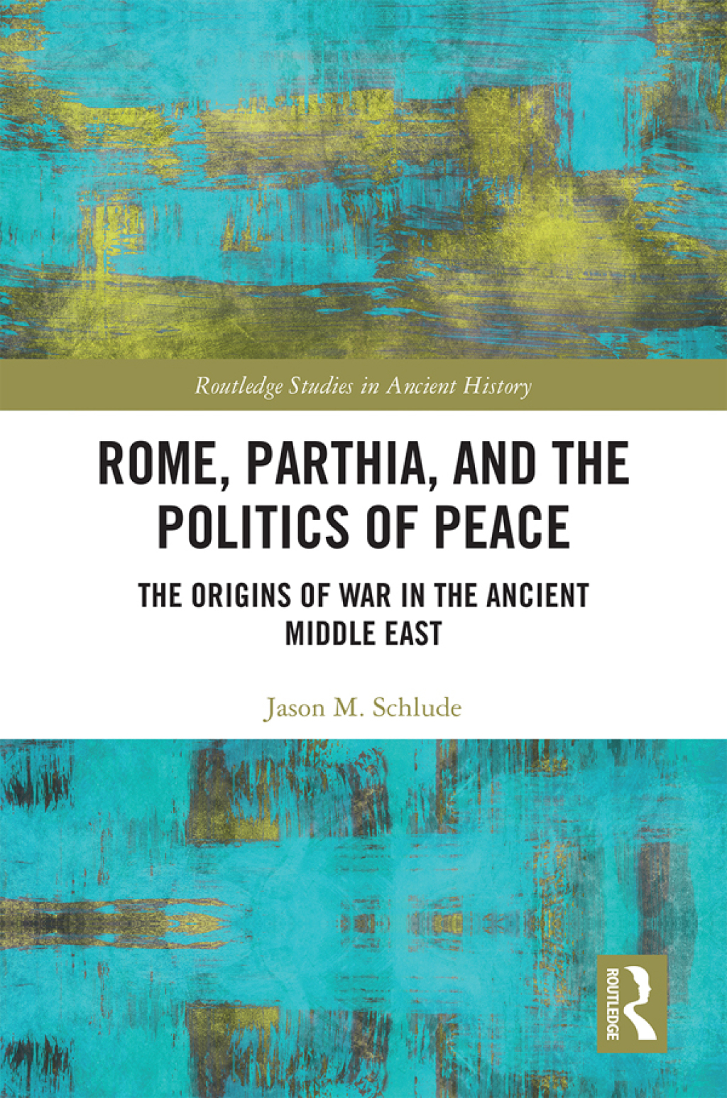 Rome, Parthia, and the Politics of Peace The Origins of War in the Ancient Middle East 1st Edition