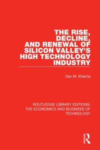 Cover image: The Rise, Decline and Renewal of Silicon Valley's High Technology Industry 1st edition 9780815352891