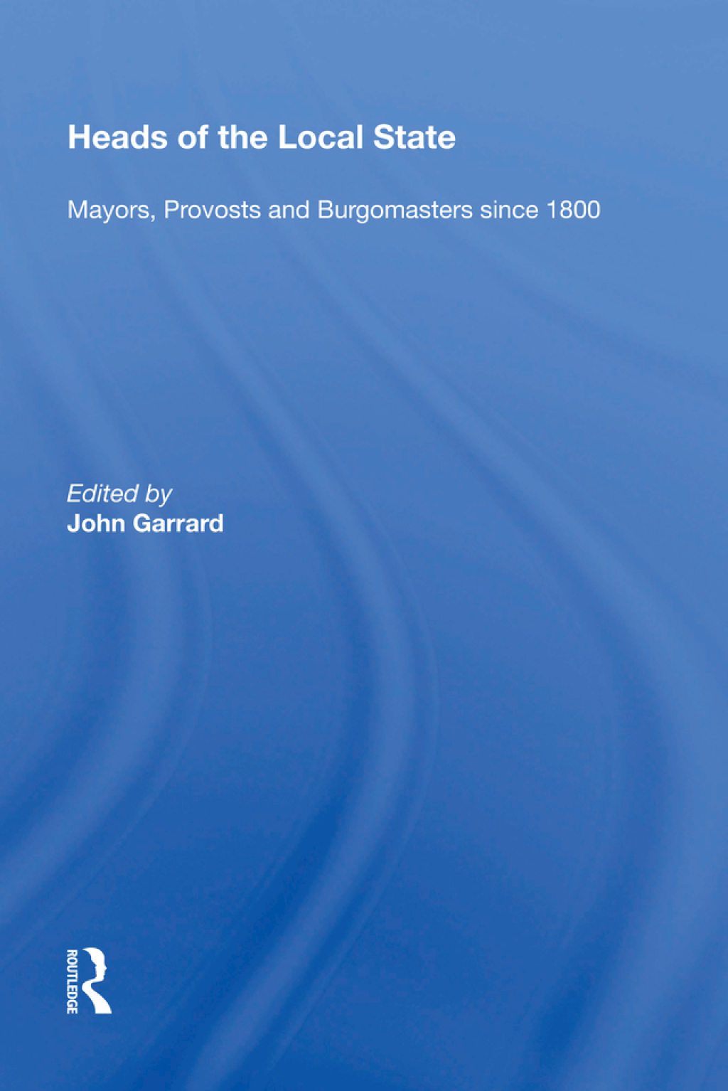 Heads of the Local State Mayors, Provosts and Burgomasters since 1800 1st Edition