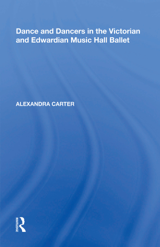 Cover image: Dance and Dancers in the Victorian and Edwardian Music Hall Ballet 1st edition 9780815346272