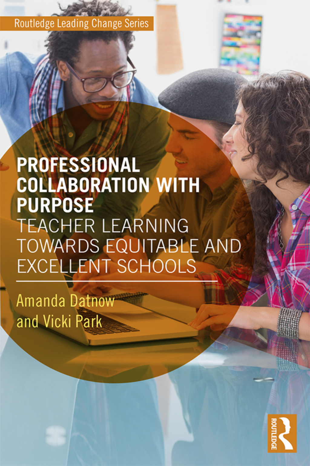 Professional Collaboration with Purpose Teacher Learning Towards Equitable and Excellent Schools 1st Edition