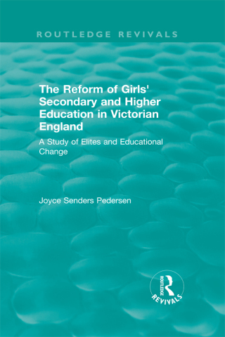 Cover image: The Reform of Girls' Secondary and Higher Education in Victorian England 1st edition 9780815396505