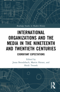 Imagen de portada: International Organizations and the Media in the Nineteenth and Twentieth Centuries 1st edition 9781138303089