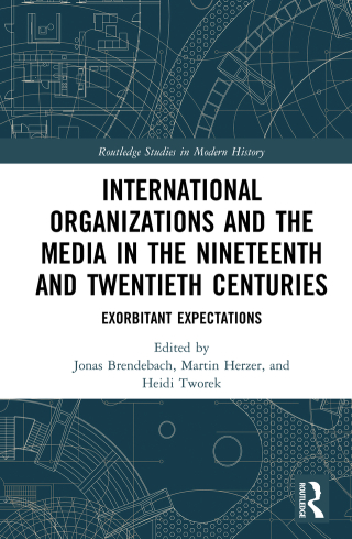 Cover image: International Organizations and the Media in the Nineteenth and Twentieth Centuries 1st edition 9781138303089