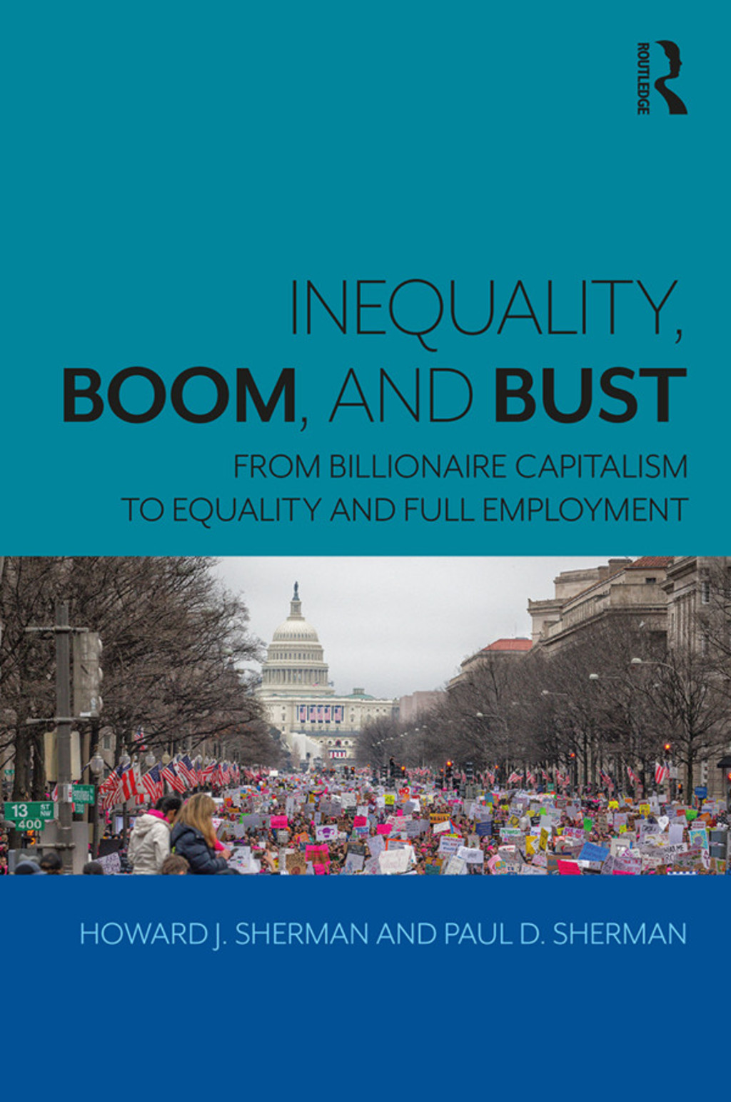 Inequality, Boom, and Bust From Billionaire Capitalism to Equality and Full Employment 1st Edition