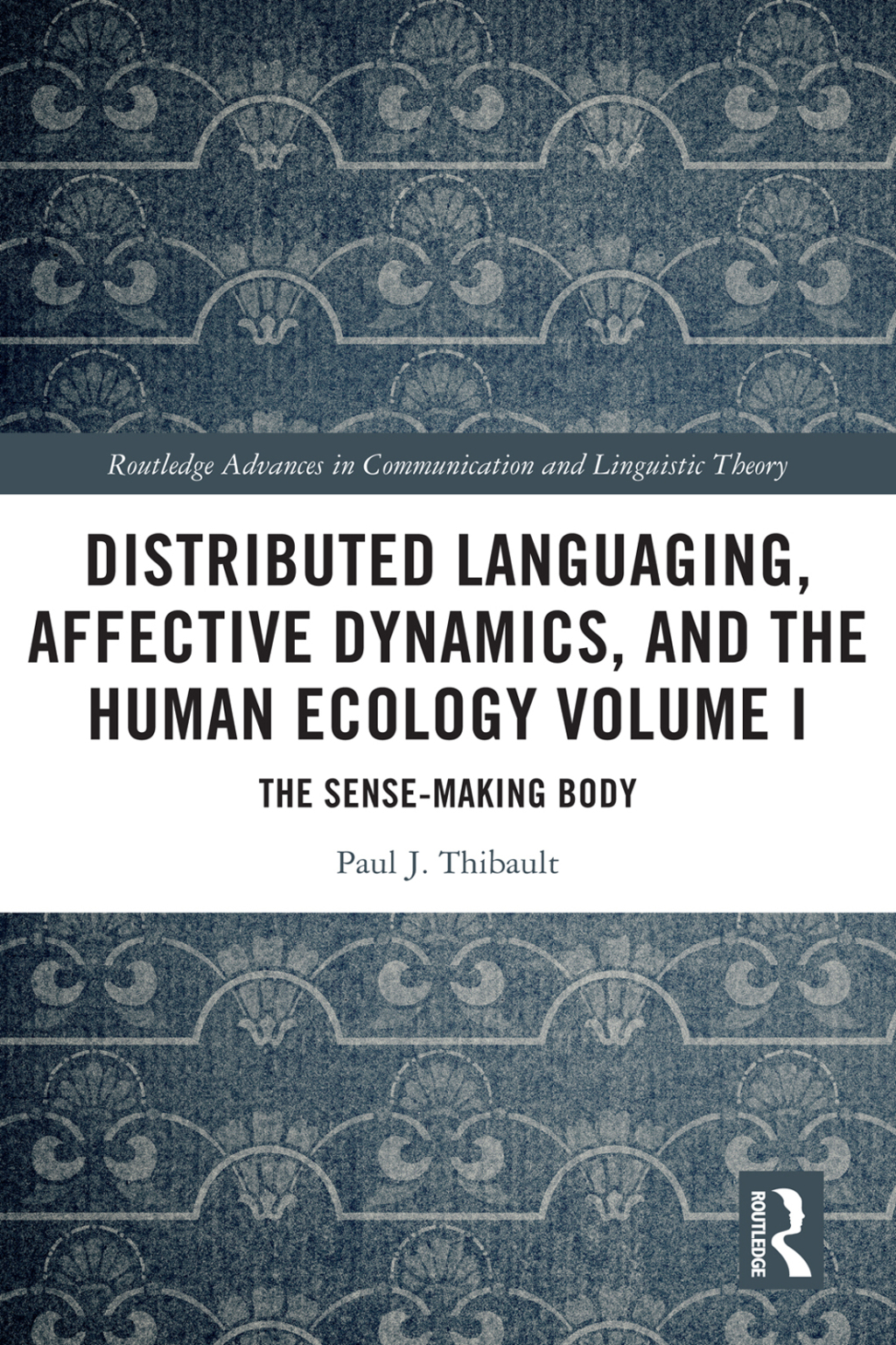 Distributed Languaging, Affective Dynamics, and the Human Ecology Volume I The Sense-making Body 1st Edition