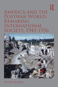 Cover image: America and the Postwar World: Remaking International Society, 1945-1956 1st edition 9780815376156