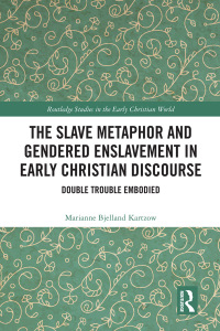 Cover image: The Slave Metaphor and Gendered Enslavement in Early Christian Discourse 1st edition 9780367591533