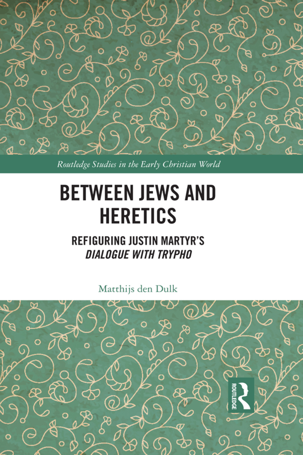 Between Jews and Heretics Refiguring Justin Martyr’s Dialogue with Trypho 1st Edition