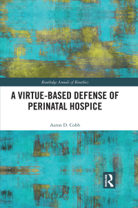 Cover image: A Virtue-Based Defense of Perinatal Hospice 1st edition 9781032177588