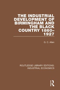 Cover image: The Industrial Development of Birmingham and the Black Country, 1860-1927 1st edition 9780815369295