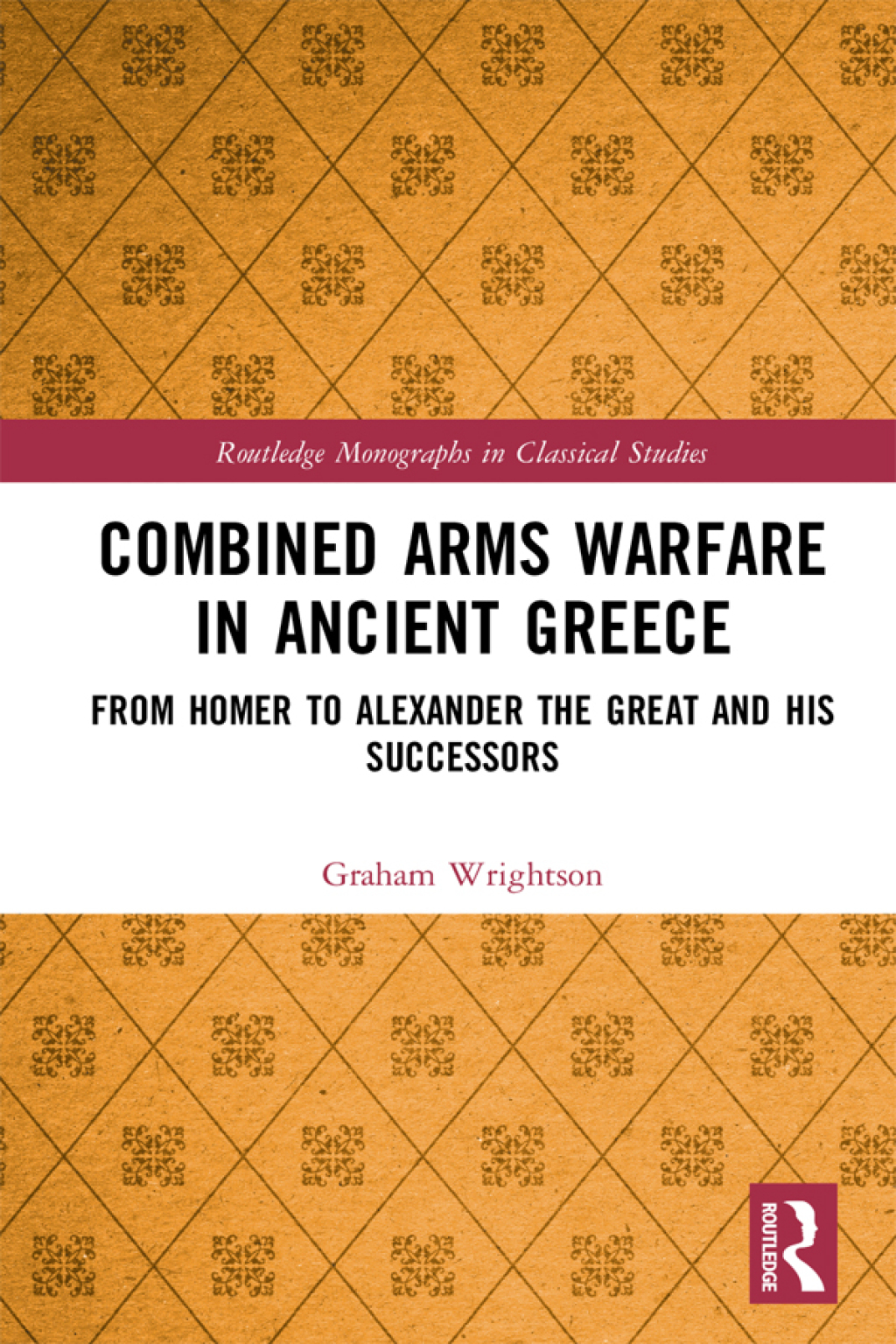 Combined Arms Warfare in Ancient Greece From Homer to Alexander the Great and his Successors 1st Edition