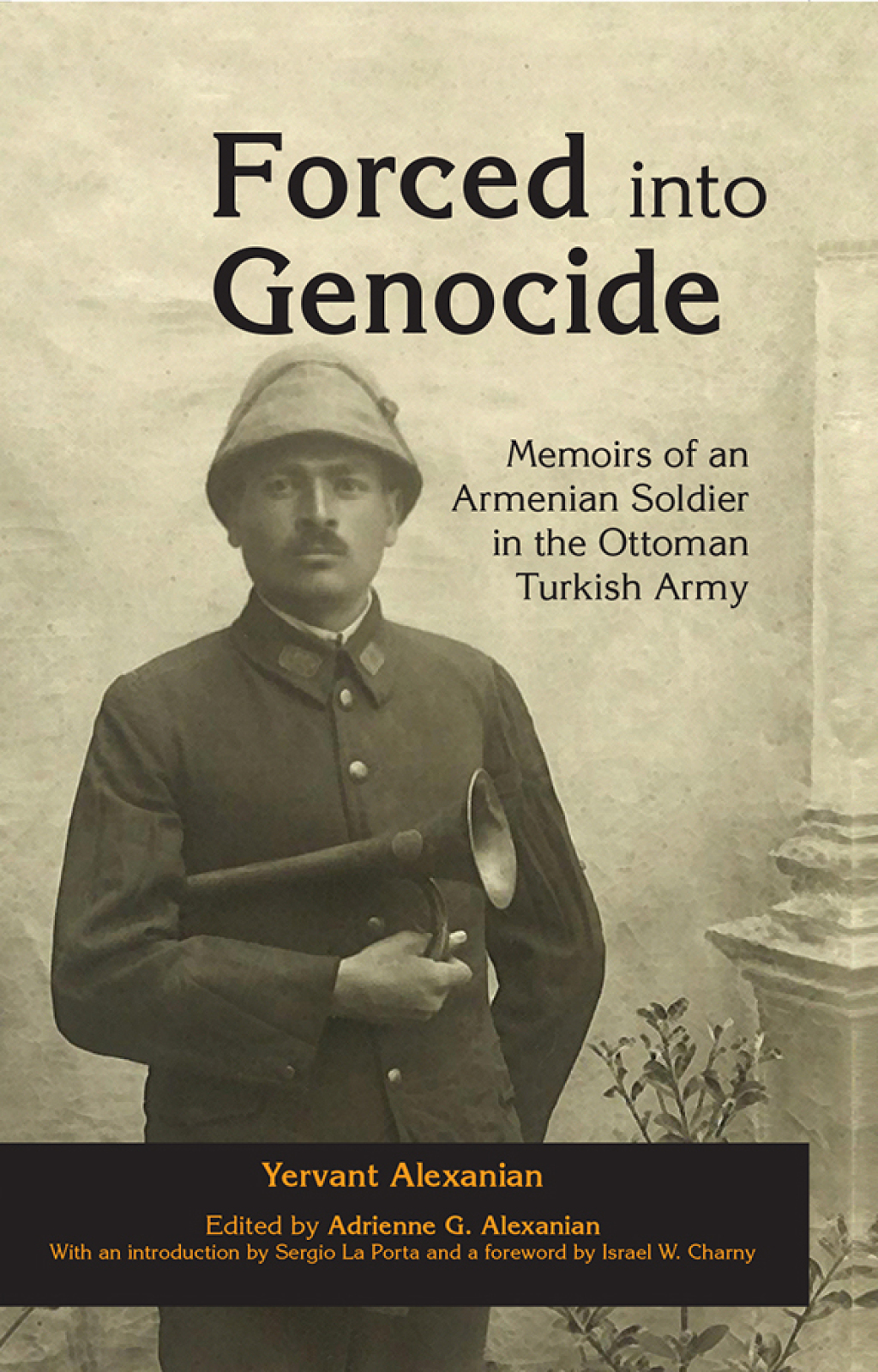 Forced into Genocide Memoirs of an Armenian Soldier in the Ottoman Turkish Army 1st Edition