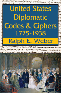 صورة الغلاف: United States Diplomatic Codes and Ciphers, 1775-1938 1st edition 9780913750209