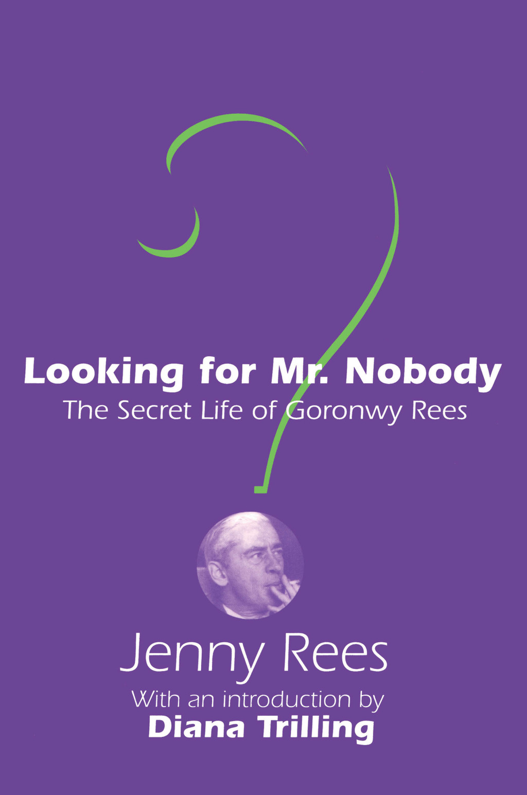 Looking for Mr. Nobody The Secret Life of Goronwy Rees 1st Edition