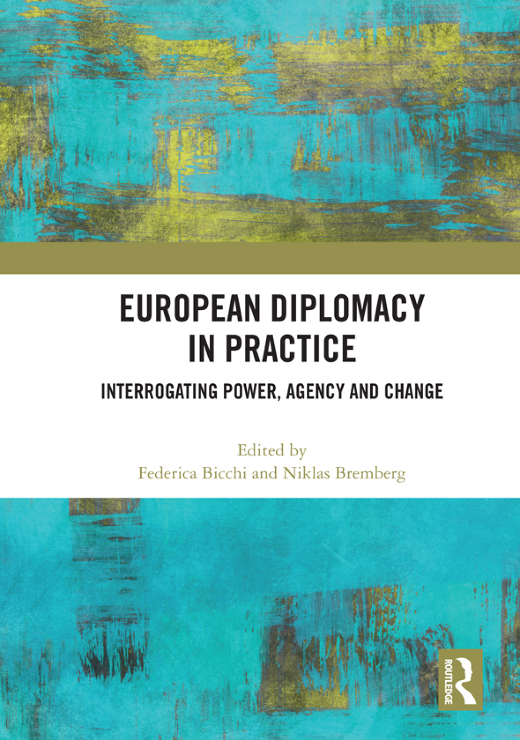 European Diplomacy in Practice Interrogating Power, Agency and Change 1st Edition