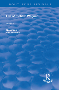 表紙画像: Revival: Life of Richard Wagner Vol. IV (1904) 1st edition 9781138551275