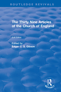 Cover image: Revival: The Thirty Nine Articles of the Church of England (1908) 6th edition 9781138567115