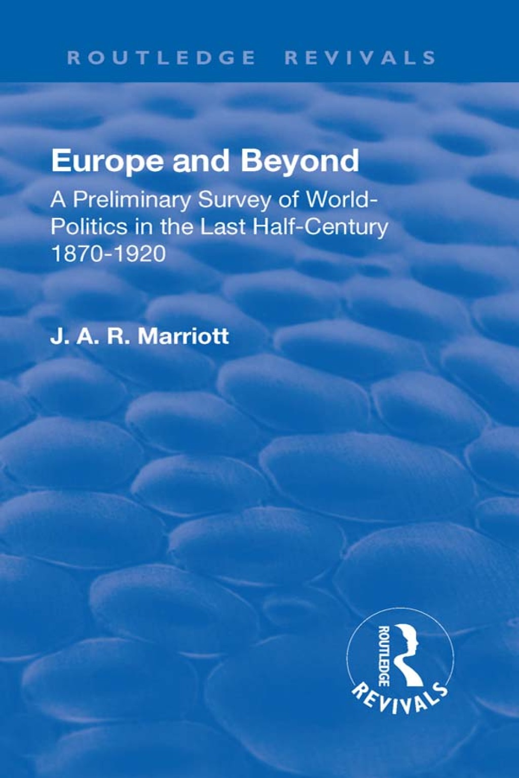 Revival: Europe and Beyond (1921) A Preliminary Survey of World-Politics in the Last Half-Century 1870-1920 1st Edition
