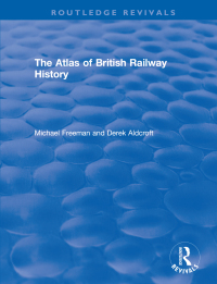 Cover image: Routledge Revivals: The Atlas of British Railway History (1985) 1st edition 9781138566330