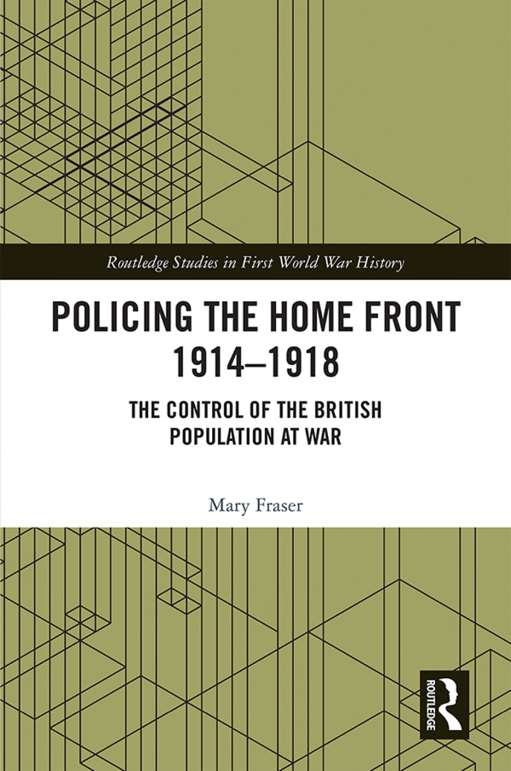 Policing the Home Front 1914-1918 The control of the British population at war 1st Edition