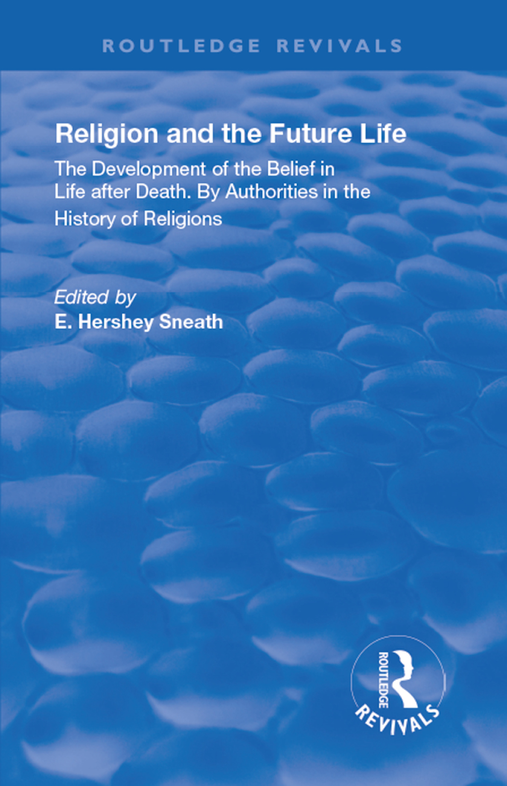 Revival: Religion and the Future Life (1922) The Development of the Belief in Life After Death By Authorities in the History of Religions 1st Edition