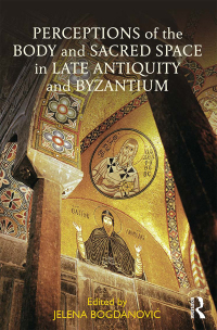 صورة الغلاف: Perceptions of the Body and Sacred Space in Late Antiquity and Byzantium 1st edition 9781138561045