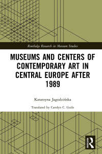 Cover image: Museums and Centers of Contemporary Art in Central Europe after 1989 1st edition 9780367785611