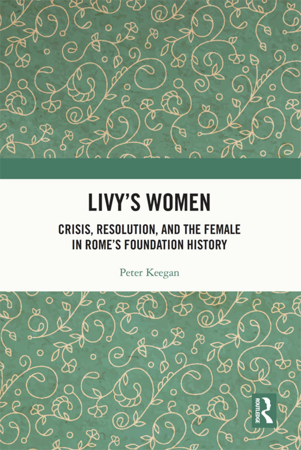 Livy’s Women Crisis, Resolution, and the Female in Rome’s Foundation History 1st Edition