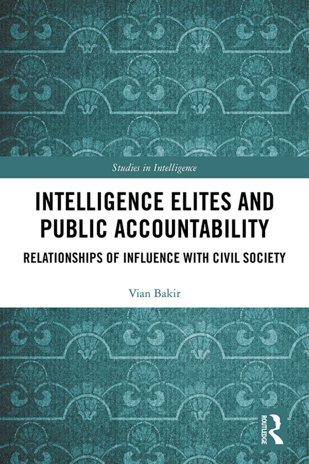 Intelligence Elites and Public Accountability Relationships of Influence with Civil Society 1st Edition