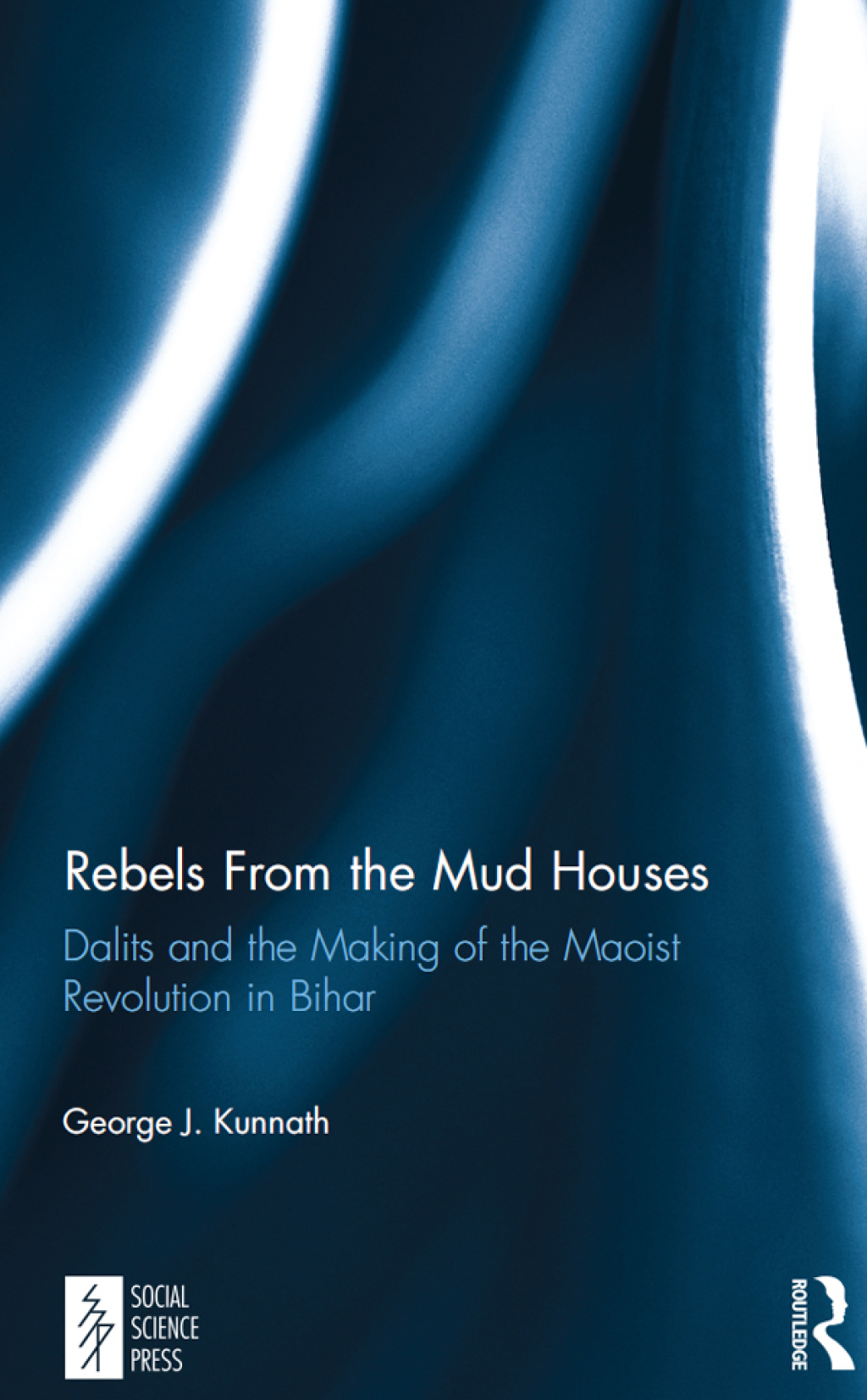 Rebels From the Mud Houses Dalits and the Making of the Maoist Revolution in Bihar 1st Edition
