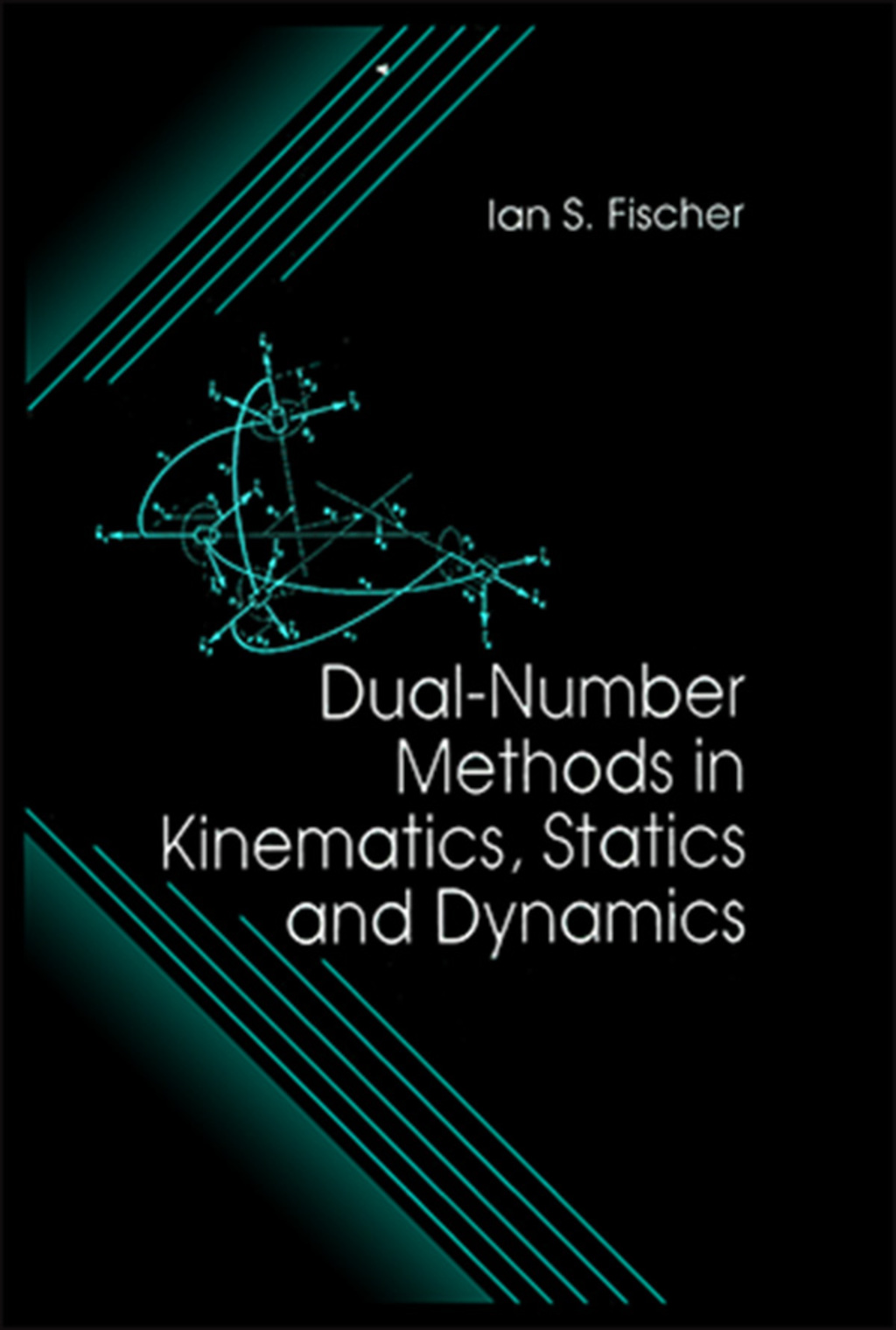 Dual-Number Methods in Kinematics, Statics and Dynamics 1st Edition