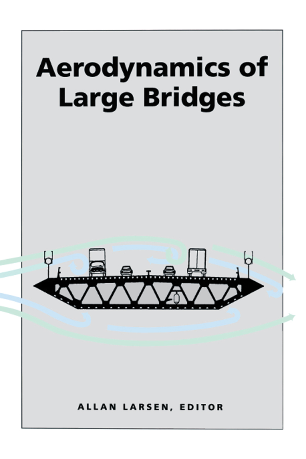 Aerodynamics of Large Bridges Proceedings of the First International Symposium on Aerodynamics of Large Bridges, Copenhagen, Denmark, 19-21 February 1992 1st Edition