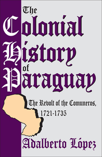 Cover image: The Colonial History of Paraguay 1st edition 9780870731242
