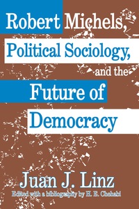صورة الغلاف: Robert Michels, Political Sociology and the Future of Democracy 1st edition 9780765803382