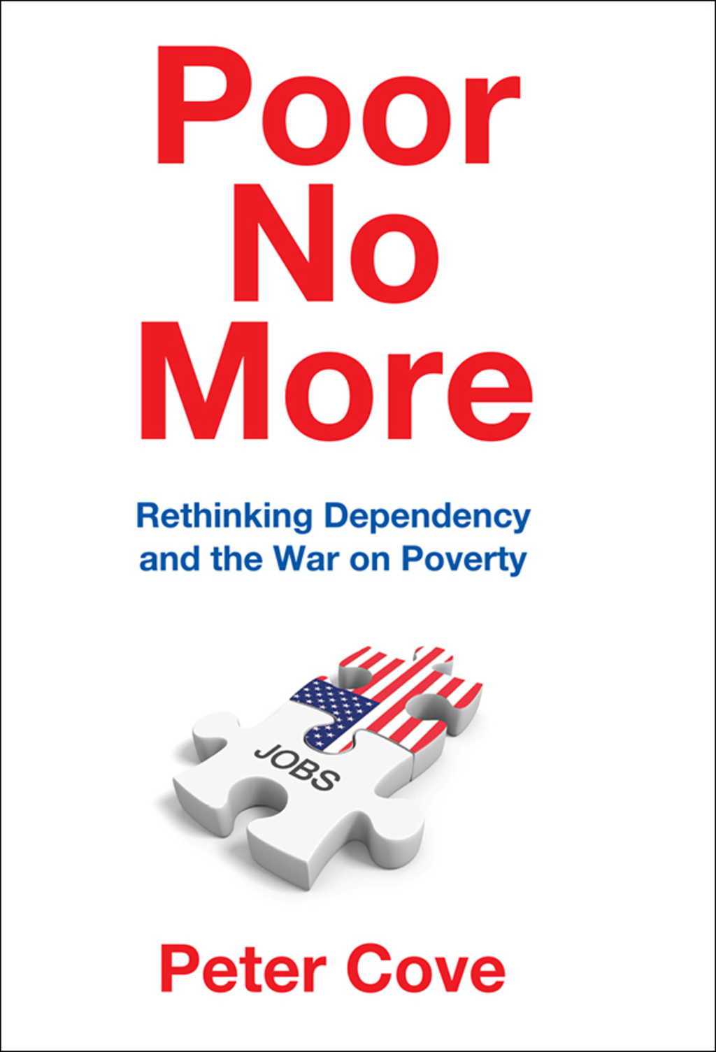 Poor No More Rethinking Dependency and the War on Poverty 1st Edition