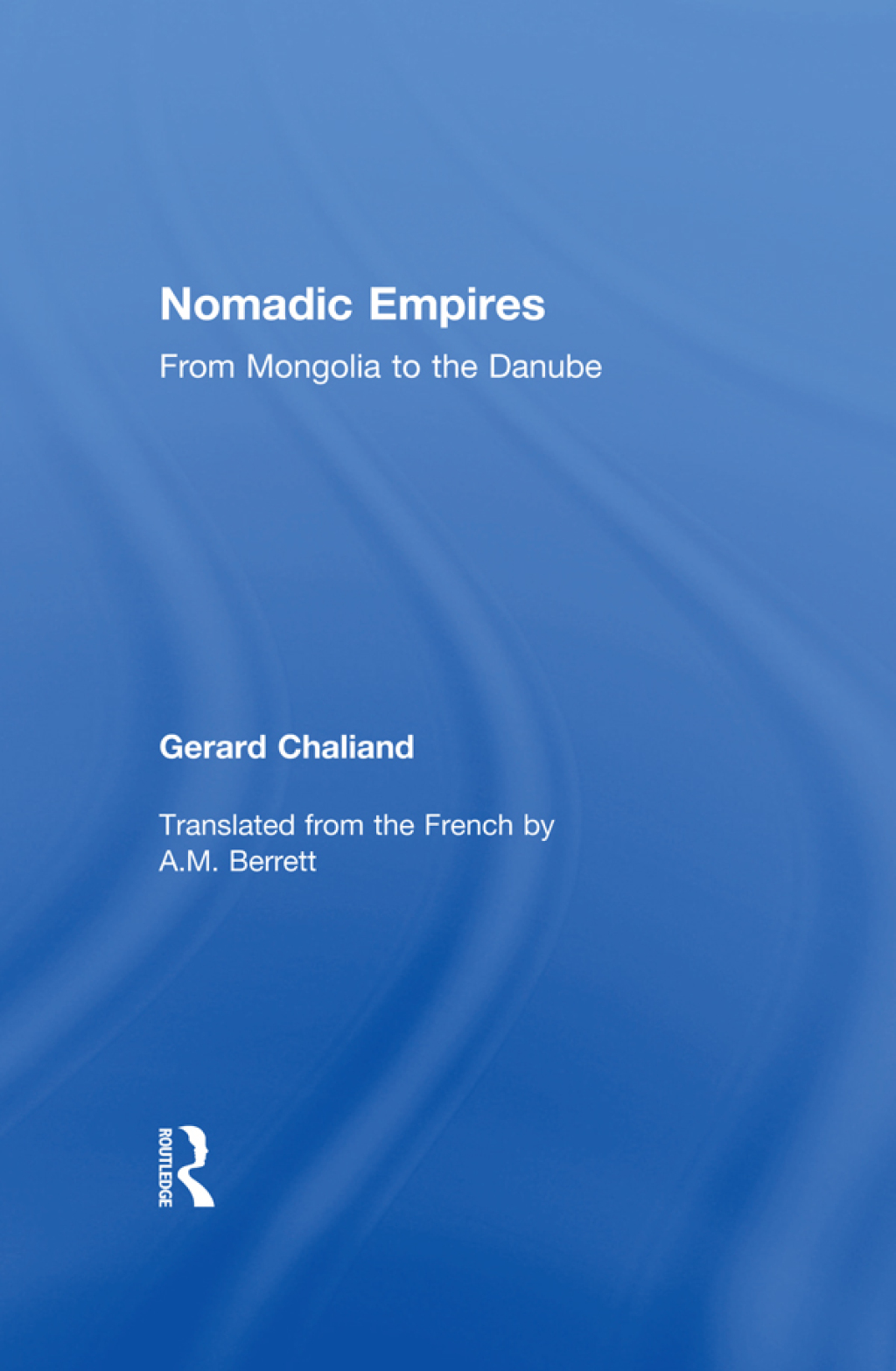 Nomadic Empires From Mongolia to the Danube 1st Edition