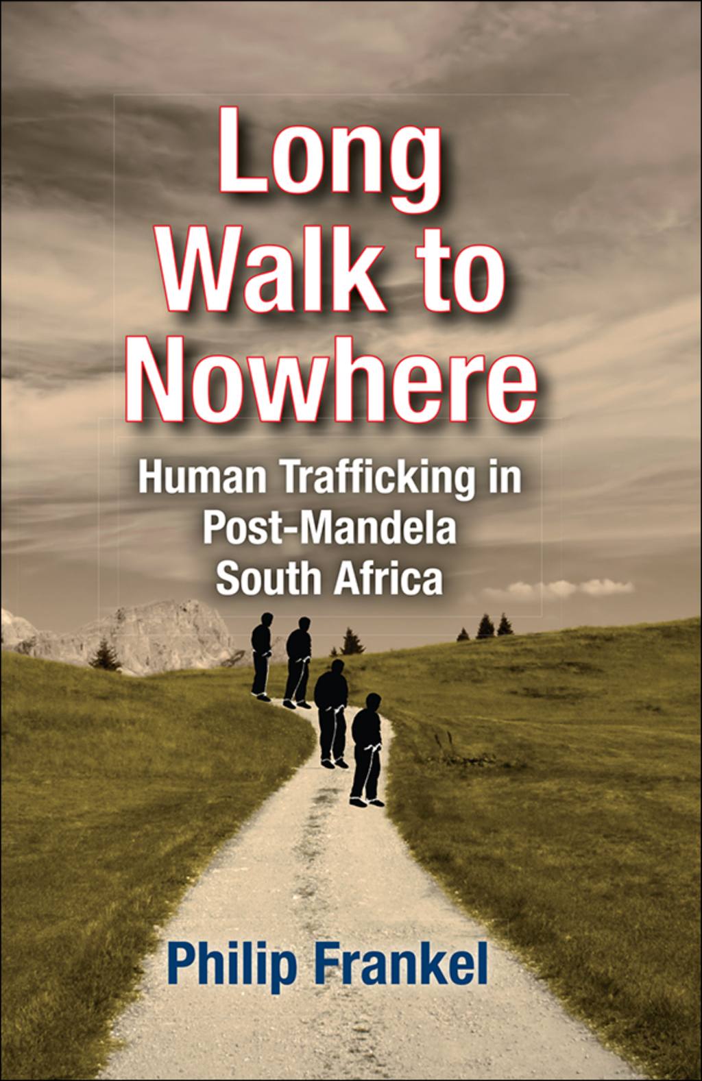 Long Walk to Nowhere Human Trafficking in Post-Mandela South Africa 1st Edition