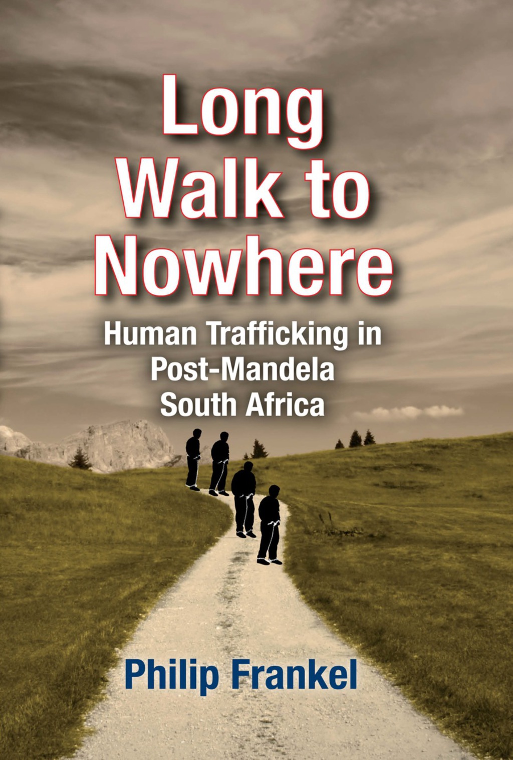 Long Walk to Nowhere Human Trafficking in Post-Mandela South Africa 1st Edition