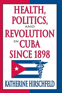 Imagen de portada: Health, Politics, and Revolution in Cuba Since 1898 1st edition 9781412808637
