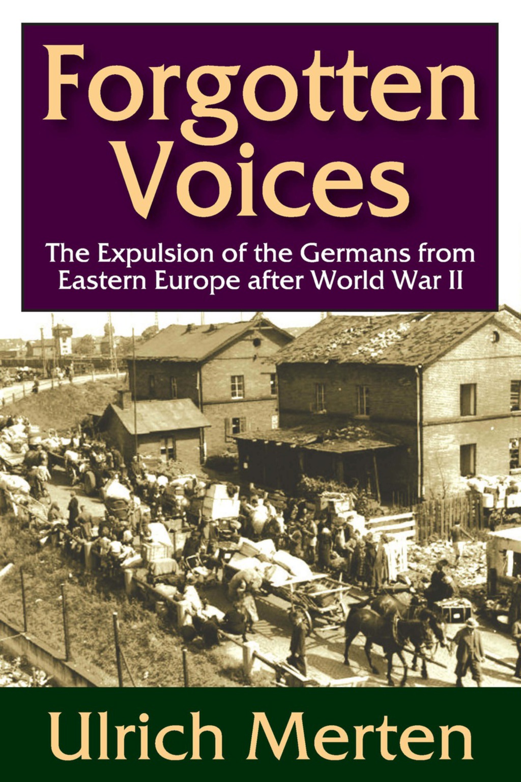 Forgotten Voices The Expulsion of the Germans from Eastern Europe After World War II 1st Edition