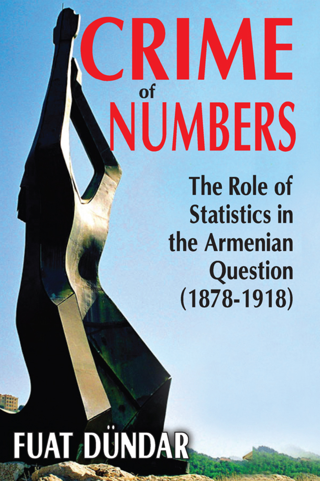 Crime of Numbers The Role of Statistics in the Armenian Question (1878-1918) 1st Edition