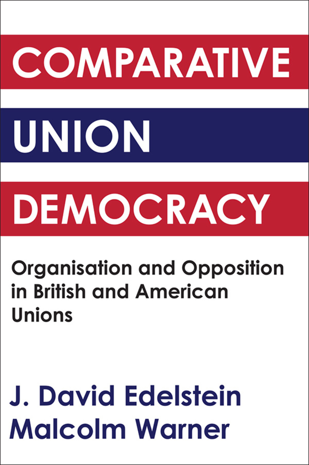 Comparative Union Democracy Organization and Opposition in British and American Unions 1st Edition