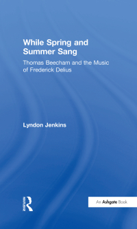 Imagen de portada: While Spring and Summer Sang: Thomas Beecham and the Music of Frederick Delius 1st edition 9781138272989