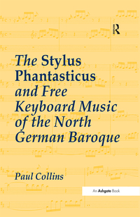 Imagen de portada: The Stylus Phantasticus and Free Keyboard Music of the North German Baroque 1st edition 9780754634164